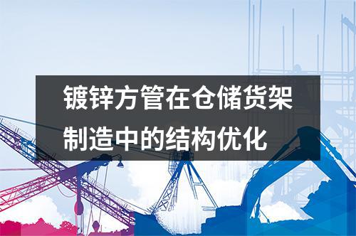 鍍鋅方管在倉儲貨架制造中的結構優化